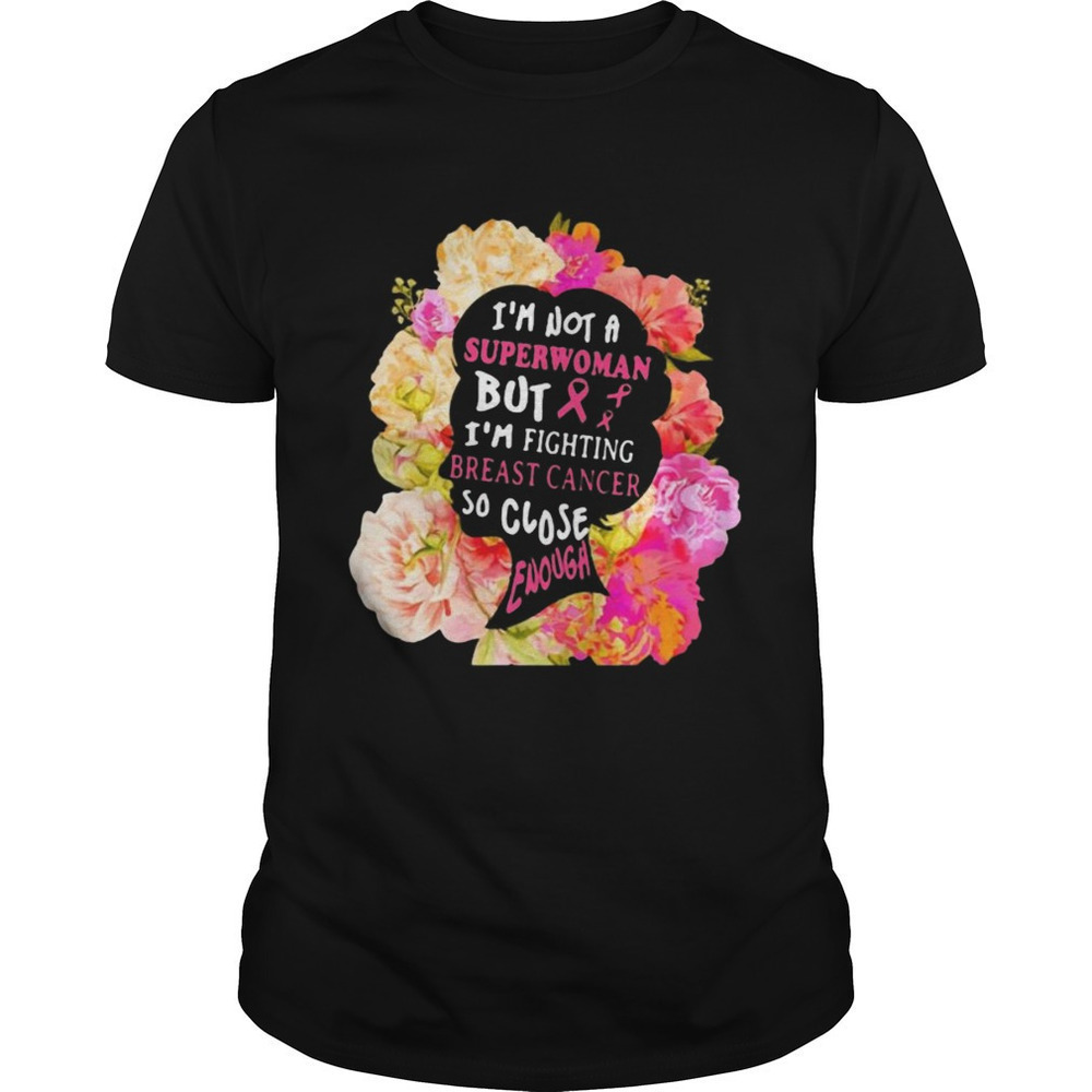 Im Not A Superwoman But Im Fighting Breast Cancer Flowers Graphic Unisex T-Shirt